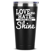 Love me Or Hate Me I'm Still gonna Shine Funny Coffee Mug 20 OZ Stainless Steel Tumbler Insulated Travel Mug